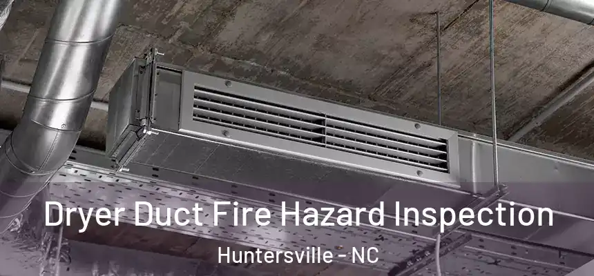  Dryer Duct Fire Hazard Inspection Huntersville - NC