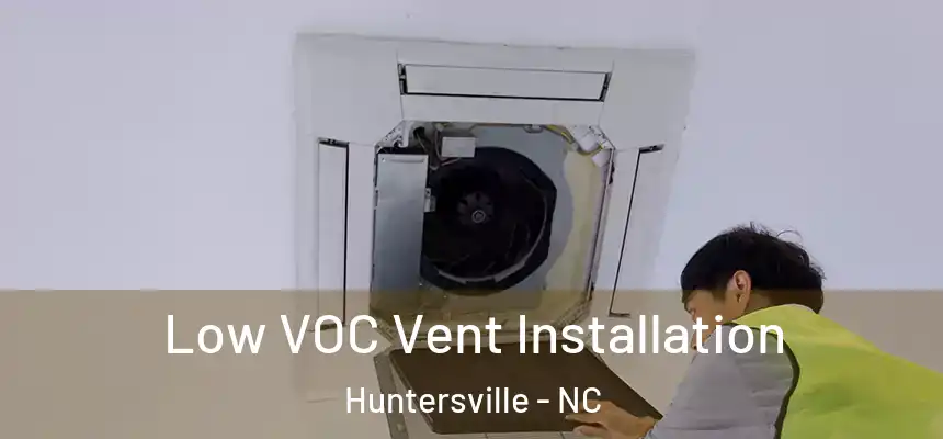  Low VOC Vent Installation Huntersville - NC