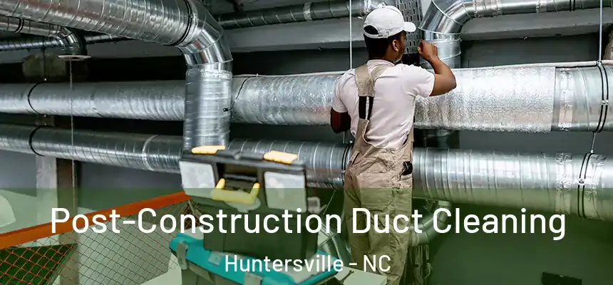  Post-Construction Duct Cleaning Huntersville - NC