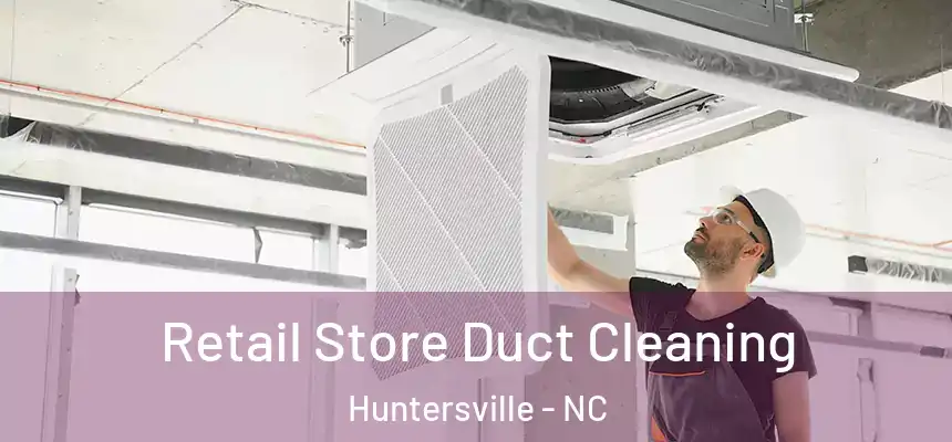  Retail Store Duct Cleaning Huntersville - NC