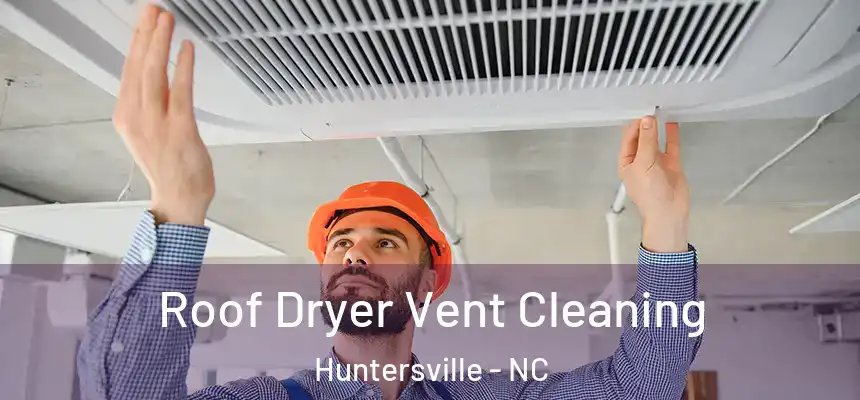  Roof Dryer Vent Cleaning Huntersville - NC